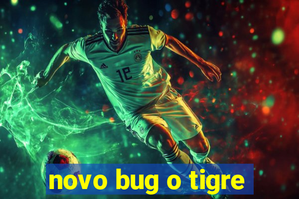 novo bug o tigre